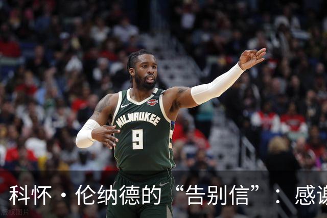 科怀·伦纳德的“告别信”：感谢你们，我却得关上评论区！